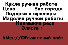 Кукла ручная работа › Цена ­ 1 800 - Все города Подарки и сувениры » Изделия ручной работы   . Калмыкия респ.,Элиста г.